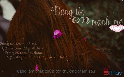 Stt đừng tin em mạnh mẽ vì đó chỉ là em giấu đi sự yếu đuối của mình thôi